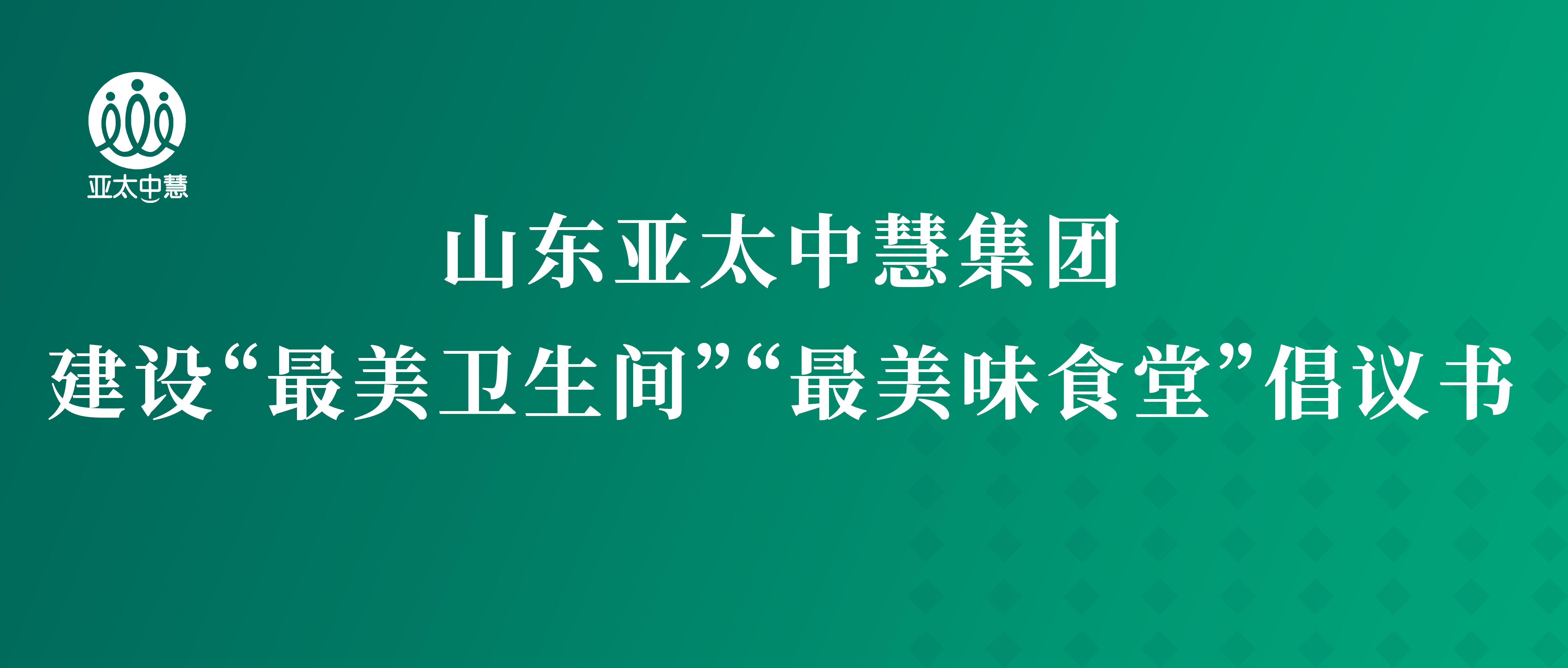 山东亚太中慧集团建设“最美卫生间”“最美味食堂”倡议书